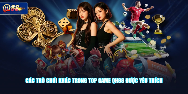 Các trò chơi khác trong top game QH88 được yêu thích
