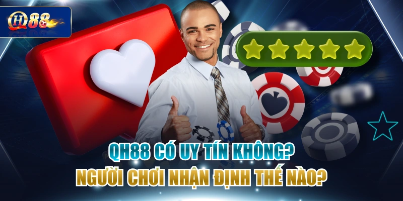 QH88 Có Uy Tín Không? Người Chơi Nhận Định Thế Nào?